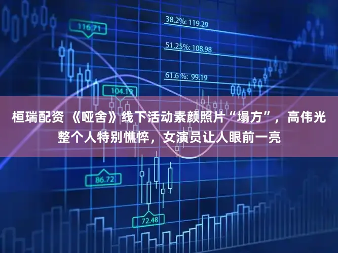 桓瑞配资 《哑舍》线下活动素颜照片“塌方”，高伟光整个人特别憔悴，女演员让人眼前一亮