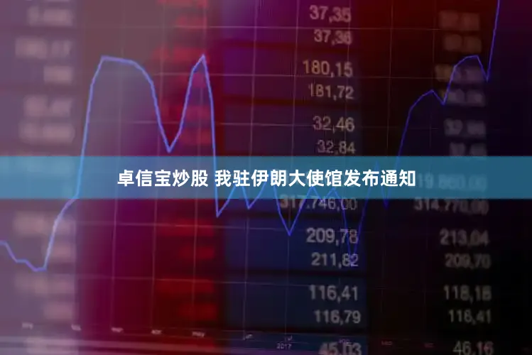 卓信宝炒股 我驻伊朗大使馆发布通知