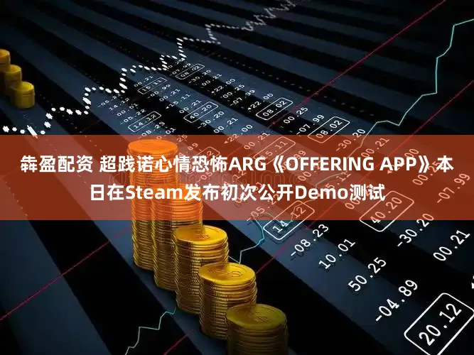 犇盈配资 超践诺心情恐怖ARG《OFFERING APP》本日在Steam发布初次公开Demo测试