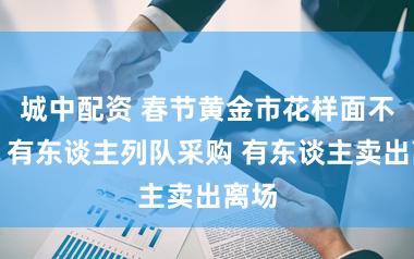 城中配资 春节黄金市花样面不雅：有东谈主列队采购 有东谈主卖出离场
