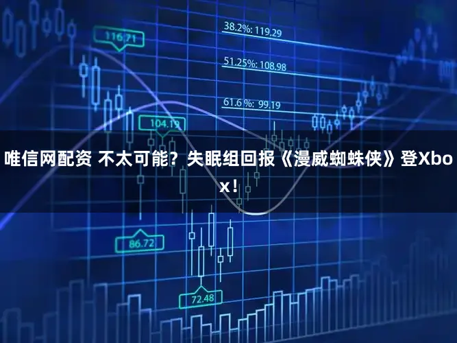 唯信网配资 不太可能?失眠组回报《漫威蜘蛛侠》登Xbox!