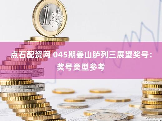 点石配资网 045期姜山胪列三展望奖号：奖号类型参考