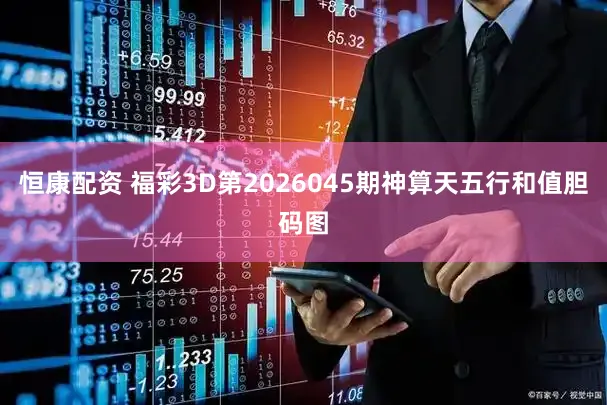 恒康配资 福彩3D第2026045期神算天五行和值胆码图