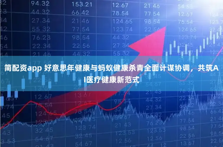 简配资app 好意思年健康与蚂蚁健康杀青全面计谋协调,共筑AI医疗健康新范式