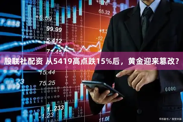 股联社配资 从5419高点跌15%后,黄金迎来篡改?