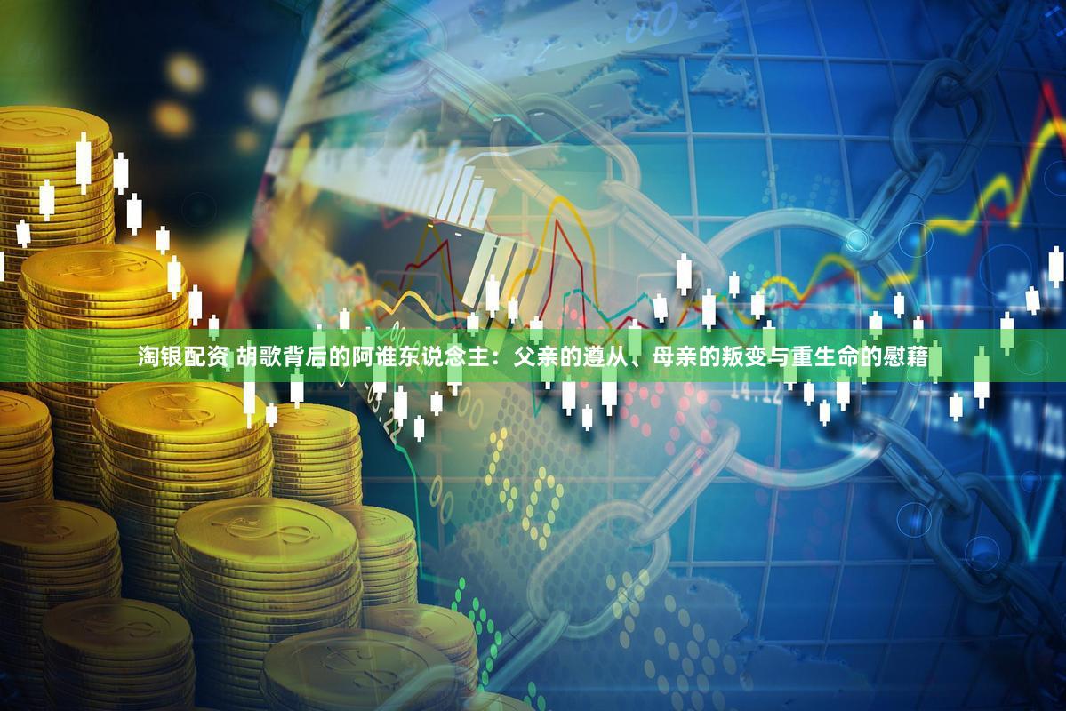 淘银配资 胡歌背后的阿谁东说念主：父亲的遵从、母亲的叛变与重生命的慰藉