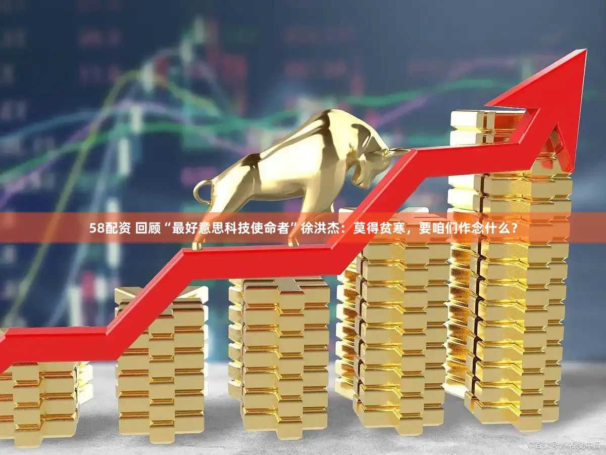 58配资 回顾“最好意思科技使命者”徐洪杰：莫得贫寒，要咱们作念什么？